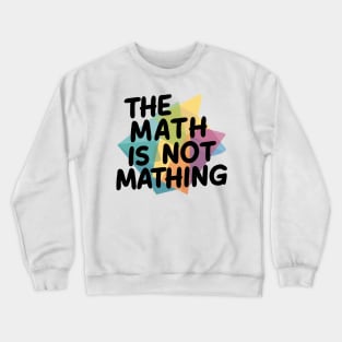 The Math is Not Mathing Crewneck Sweatshirt